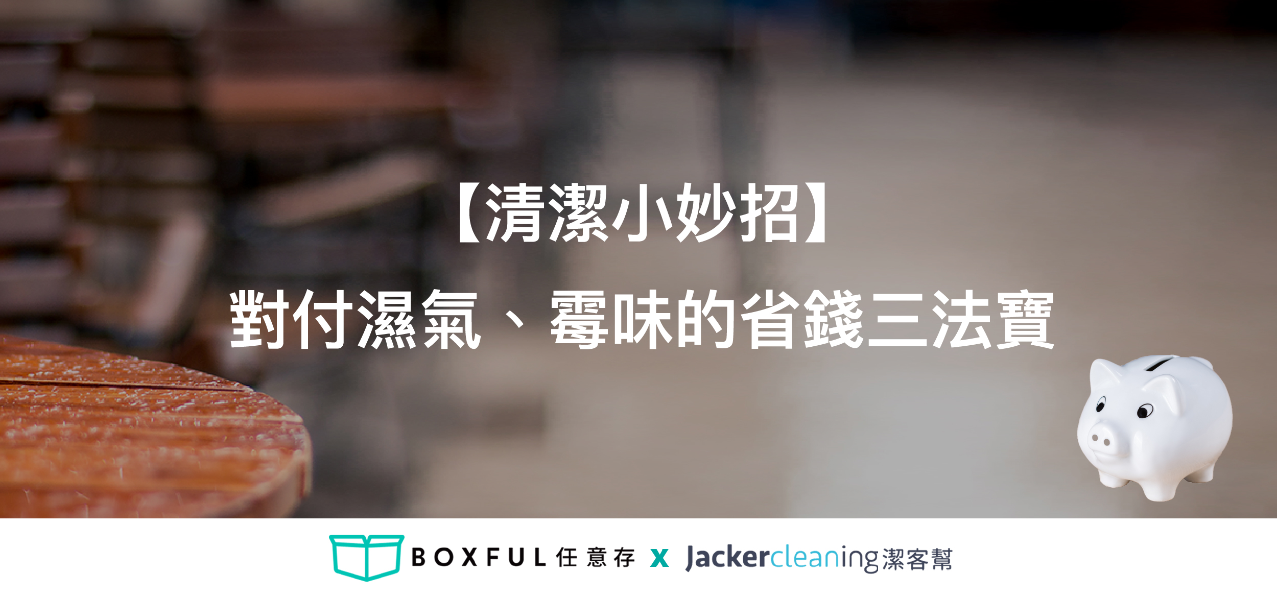 【清潔小妙招】對付濕氣、霉味的省錢三法寶 BOXFUL 任意存 到府迷你倉 迷你箱 收納 空間 倉儲 個人倉庫 台北 新北 防霉 濕氣 省錢 除霉 發霉